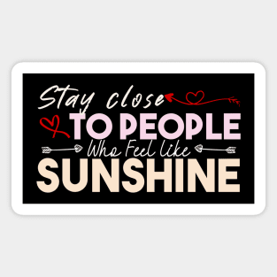 Stay Close To People Who Feel Like Sunshine Magnet